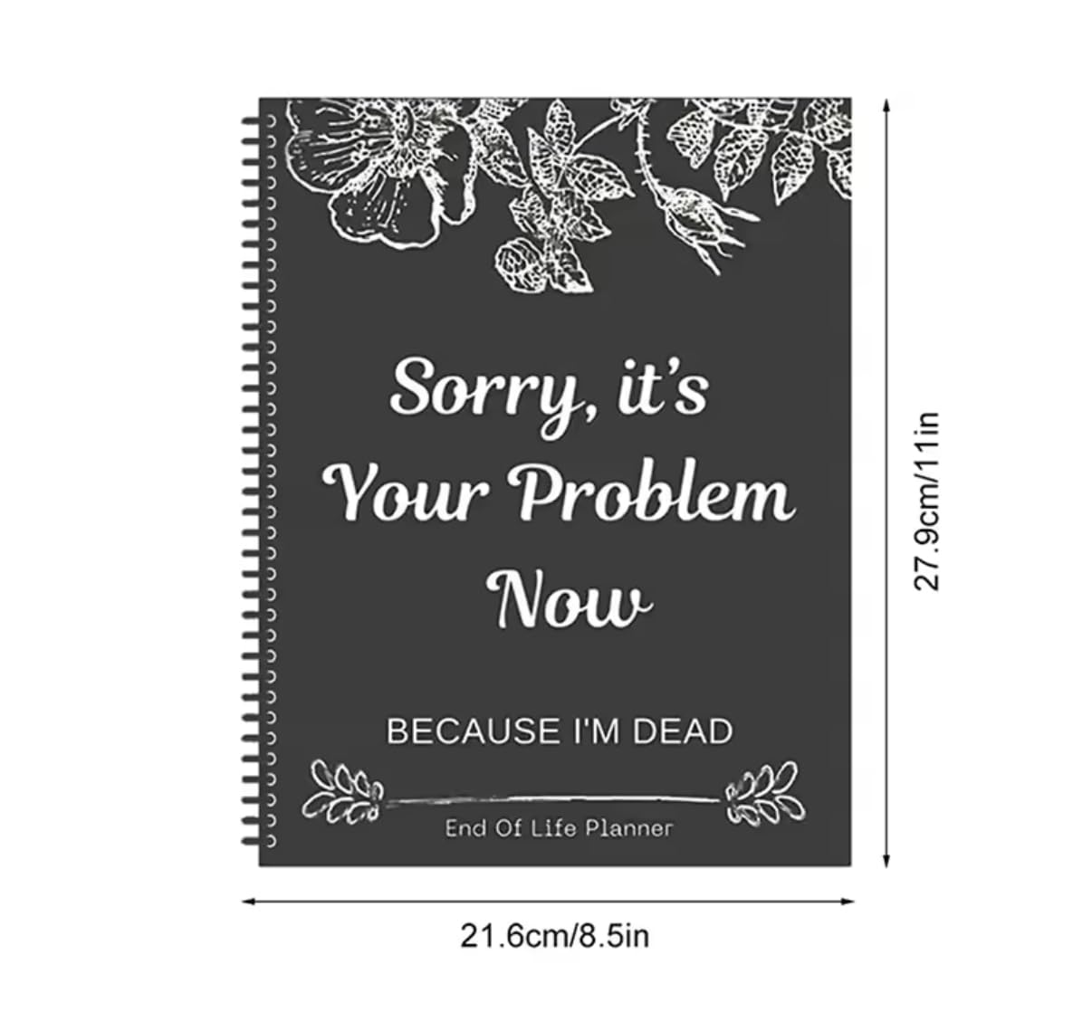 Sorry, It's Your Problem Now, Because I'm Dead, End of Life Planner, Guided Final Arrangements End of Life Planner Organizer Notebook, Interesting Notebook Book Notepad